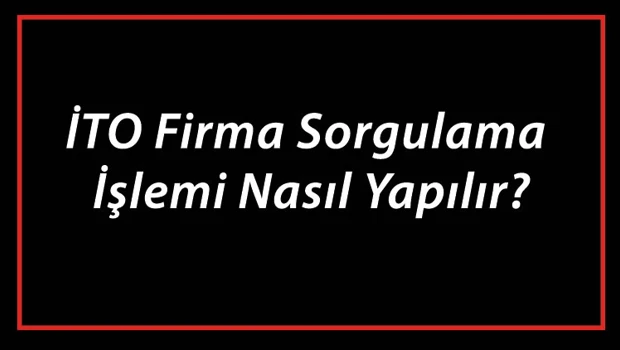 İTO Firma Sorgulama İşlemi Nasıl Yapılır? İTO Şirket Ve Ünvan Sorgulama